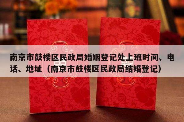 南京市鼓楼区民政局婚姻登记处上班时间、电话、地址（南京市鼓楼区民政局结婚登记）-第1张图片