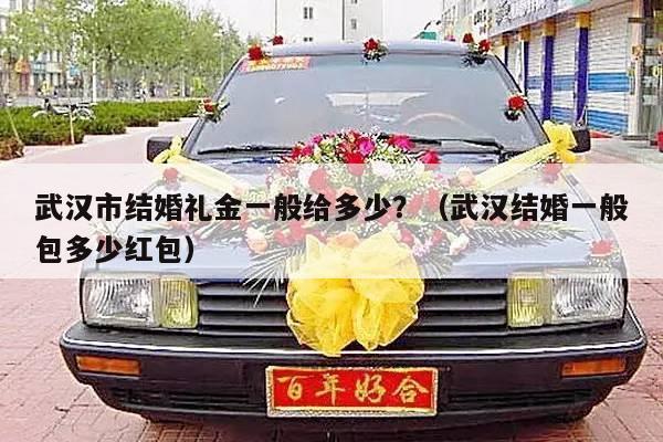 武汉市结婚礼金一般给多少？（武汉结婚一般包多少红包）-第1张图片