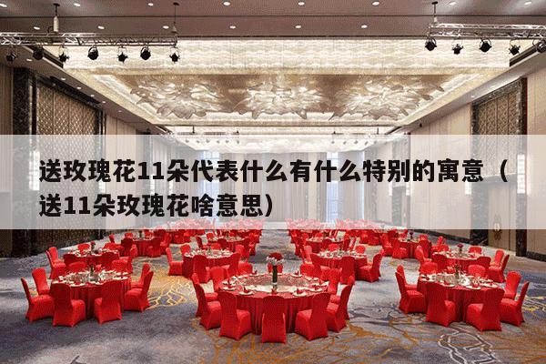 送玫瑰花11朵代表什么有什么特别的寓意（送11朵玫瑰花啥意思）-第1张图片