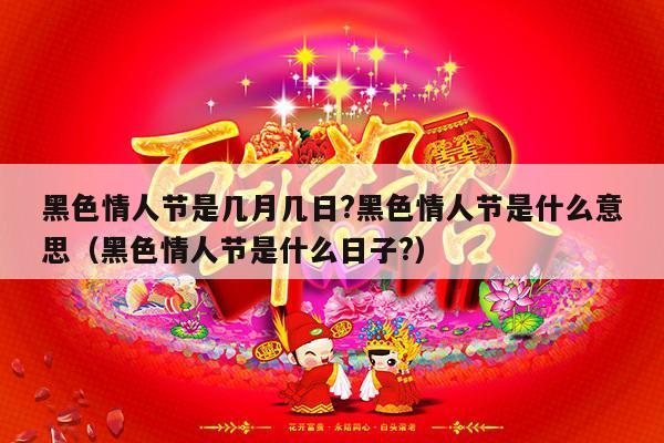 黑色情人节是几月几日?黑色情人节是什么意思（黑色情人节是什么日子?）-第1张图片