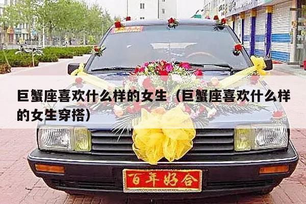 巨蟹座喜欢什么样的女生（巨蟹座喜欢什么样的女生穿搭）-第1张图片