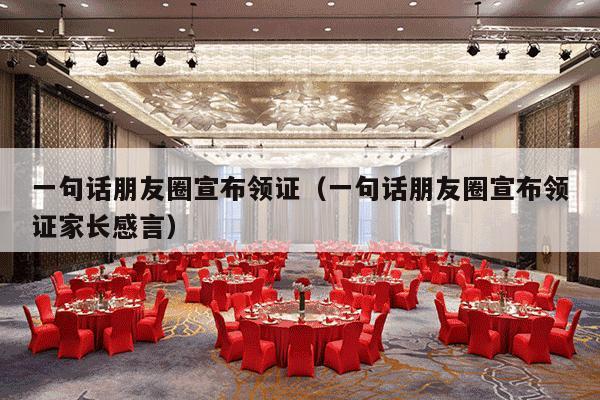 一句话朋友圈宣布领证（一句话朋友圈宣布领证家长感言）-第1张图片