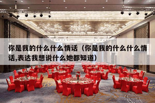 你是我的什么什么情话（你是我的什么什么情话,表达我想说什么她都知道）-第1张图片