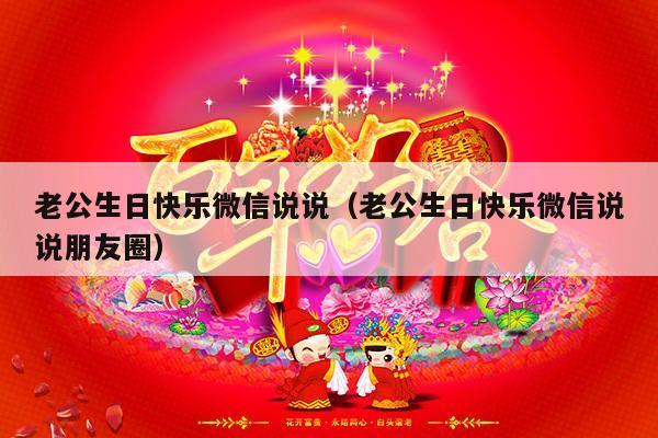老公生日快乐微信说说（老公生日快乐微信说说朋友圈）-第1张图片