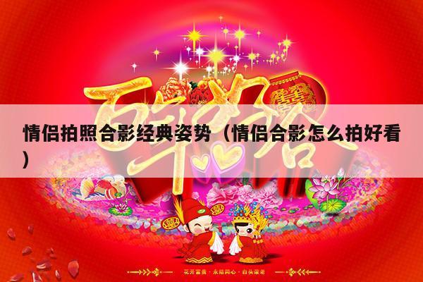 情侣拍照合影经典姿势（情侣合影怎么拍好看）-第1张图片