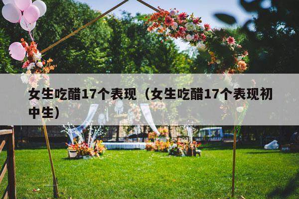 女生吃醋17个表现（女生吃醋17个表现初中生）-第1张图片