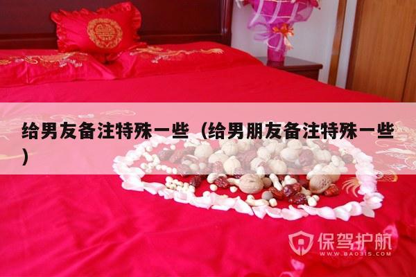 给男友备注特殊一些（给男朋友备注特殊一些）-第1张图片