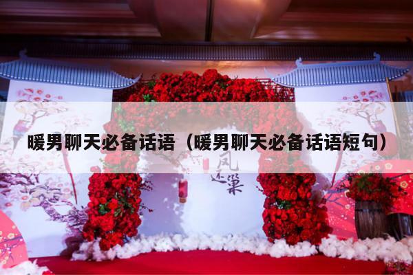 暖男聊天必备话语（暖男聊天必备话语短句）-第1张图片