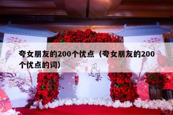 夸女朋友的200个优点（夸女朋友的200个优点的词）-第1张图片
