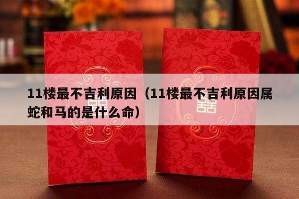11楼最不吉利原因（11楼最不吉利原因属蛇和马的是什么命）-第1张图片