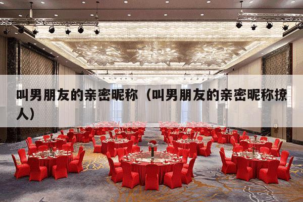 叫男朋友的亲密昵称（叫男朋友的亲密昵称撩人）-第1张图片