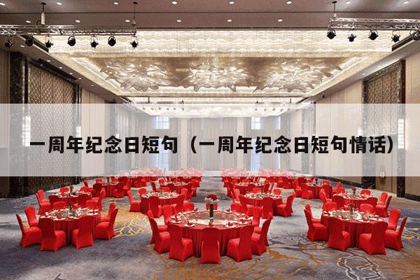 一周年纪念日短句（一周年纪念日短句情话）-第1张图片