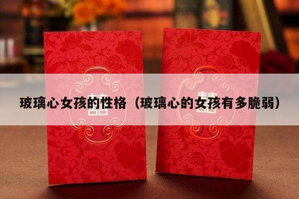玻璃心女孩的性格（玻璃心的女孩有多脆弱）-第1张图片