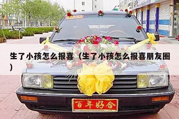 生了小孩怎么报喜（生了小孩怎么报喜朋友圈）-第1张图片