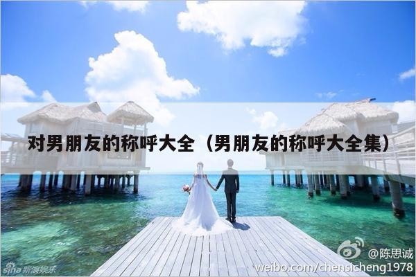 对男朋友的称呼大全（男朋友的称呼大全集）-第1张图片