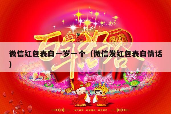 微信红包表白一岁一个（微信发红包表白情话）-第1张图片