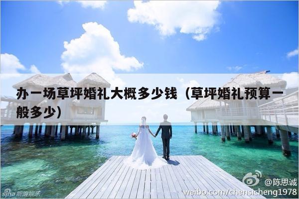 办一场草坪婚礼大概多少钱（草坪婚礼预算一般多少）-第1张图片