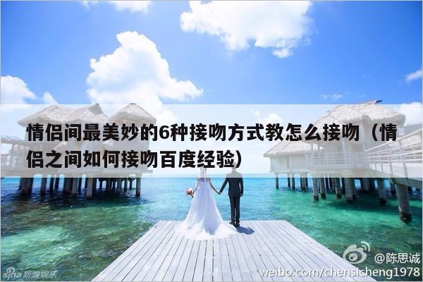 情侣间最美妙的6种接吻方式教怎么接吻（情侣之间如何接吻百度经验）-第1张图片