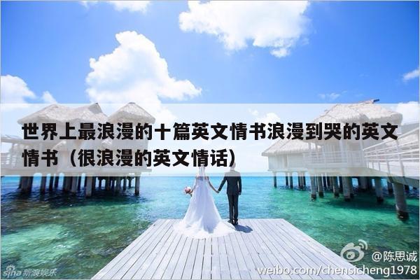 世界上最浪漫的十篇英文情书浪漫到哭的英文情书（很浪漫的英文情话）-第1张图片