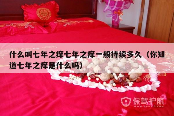 什么叫七年之痒七年之痒一般持续多久（你知道七年之痒是什么吗）-第1张图片