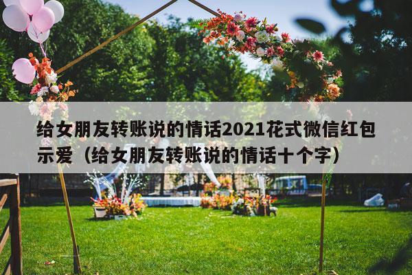 给女朋友转账说的情话2021花式微信红包示爱（给女朋友转账说的情话十个字）-第1张图片