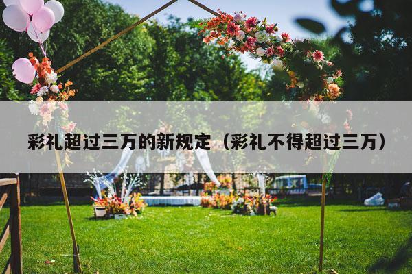 彩礼超过三万的新规定（彩礼不得超过三万）-第1张图片