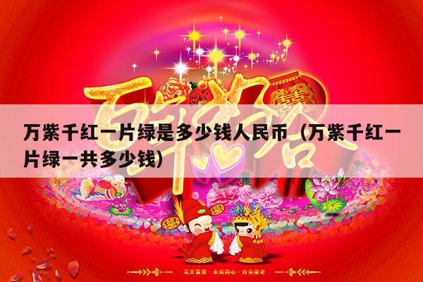 万紫千红一片绿是多少钱人民币（万紫千红一片绿一共多少钱）-第1张图片