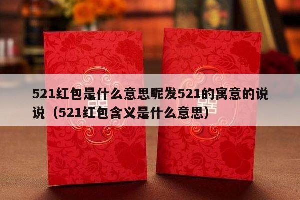 521红包是什么意思呢发521的寓意的说说（521红包含义是什么意思）-第1张图片
