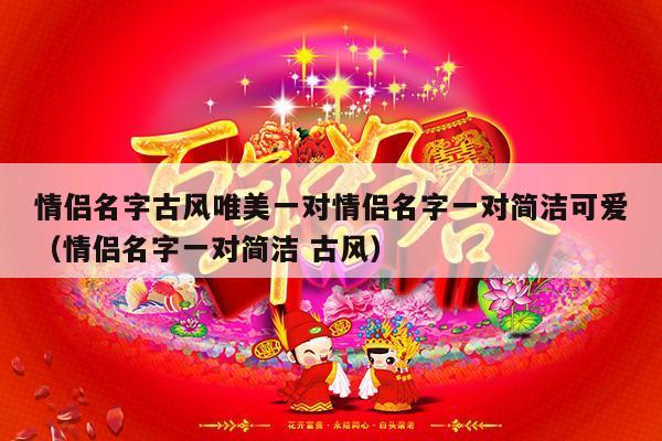 情侣名字古风唯美一对情侣名字一对简洁可爱（情侣名字一对简洁 古风）-第1张图片