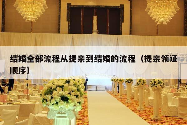结婚全部流程从提亲到结婚的流程（提亲领证顺序）-第1张图片
