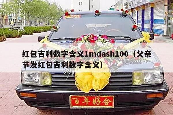 红包吉利数字含义1mdash100（父亲节发红包吉利数字含义）-第1张图片
