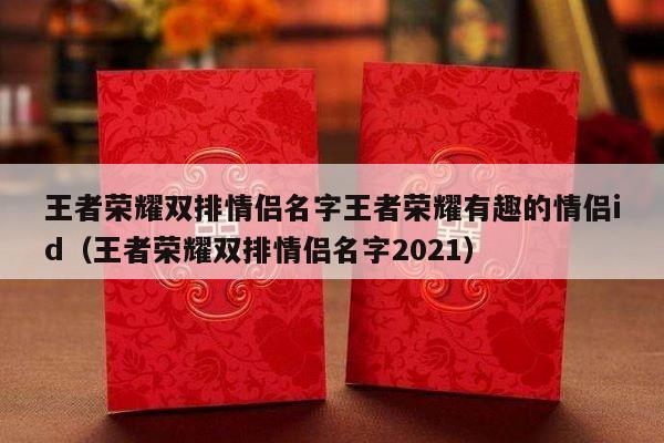 王者荣耀双排情侣名字王者荣耀有趣的情侣id（王者荣耀双排情侣名字2021）-第1张图片