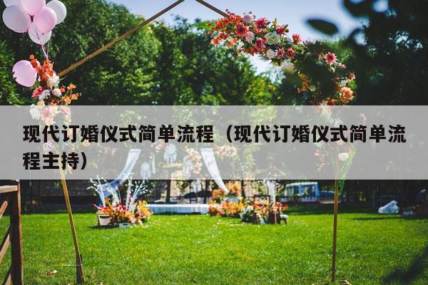 现代订婚仪式简单流程（现代订婚仪式简单流程主持）-第1张图片
