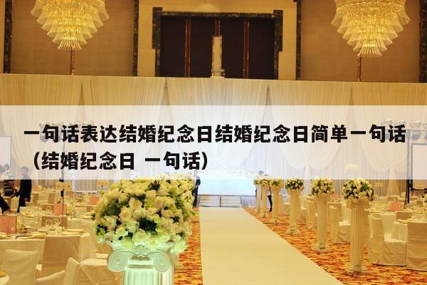 一句话表达结婚纪念日结婚纪念日简单一句话（结婚纪念日 一句话）-第1张图片
