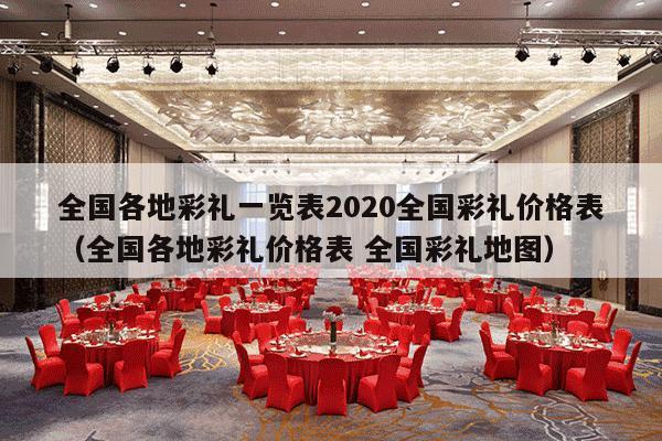 全国各地彩礼一览表2020全国彩礼价格表（全国各地彩礼价格表 全国彩礼地图）-第1张图片