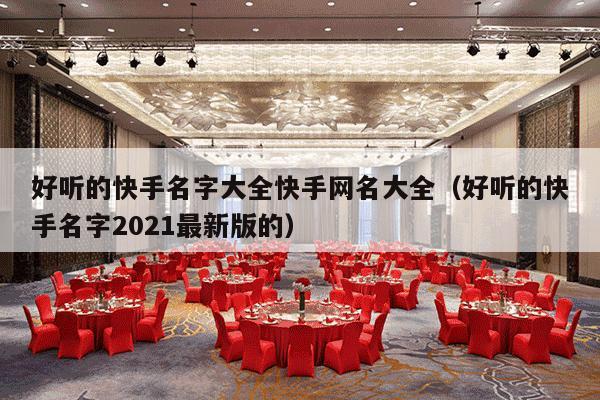 好听的快手名字大全快手网名大全（好听的快手名字2021最新版的）-第1张图片