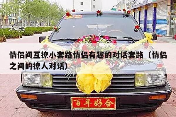 情侣间互撩小套路情侣有趣的对话套路（情侣之间的撩人对话）-第1张图片