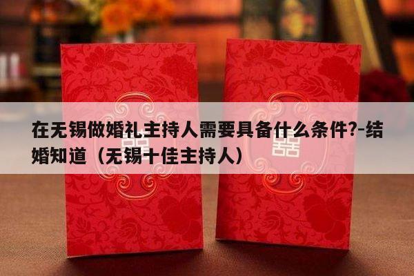 在无锡做婚礼主持人需要具备什么条件?-结婚知道（无锡十佳主持人）-第1张图片