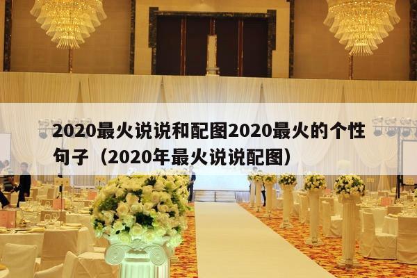 2020最火说说和配图2020最火的个性句子（2020年最火说说配图）-第1张图片