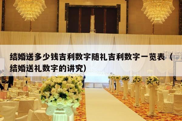 结婚送多少钱吉利数字随礼吉利数字一览表（结婚送礼数字的讲究）-第1张图片