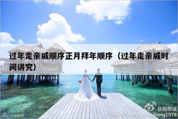过年走亲戚顺序正月拜年顺序（过年走亲戚时间讲究）-第1张图片