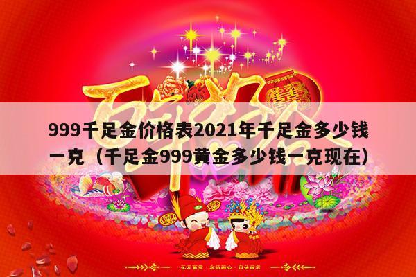 999千足金价格表2021年千足金多少钱一克（千足金999黄金多少钱一克现在）-第1张图片