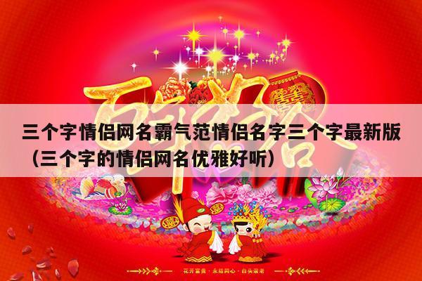 三个字情侣网名霸气范情侣名字三个字最新版（三个字的情侣网名优雅好听）-第1张图片