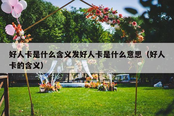 好人卡是什么含义发好人卡是什么意思（好人卡的含义）-第1张图片
