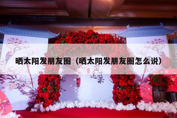 晒太阳发朋友圈（晒太阳发朋友圈怎么说）-第1张图片