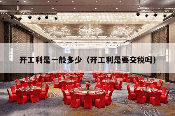 开工利是一般多少（开工利是要交税吗）-第1张图片