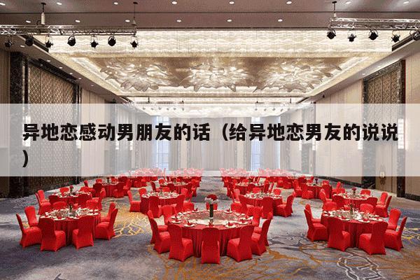 异地恋感动男朋友的话（给异地恋男友的说说）-第1张图片